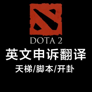 DOTA2英文申诉翻译天梯至宝开挂关联脚本英文文案刀塔2 文件翻译VAC 英文申诉信代写服务